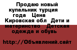 Продаю новый купальник турция 1-2 года › Цена ­ 450 - Кировская обл. Дети и материнство » Детская одежда и обувь   